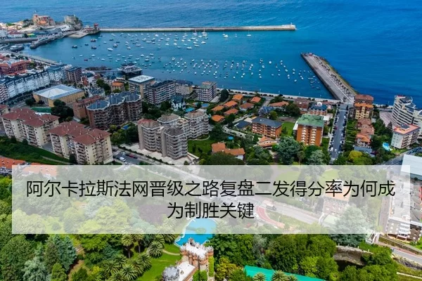 阿尔卡拉斯法网晋级之路复盘二发得分率为何成为制胜关键