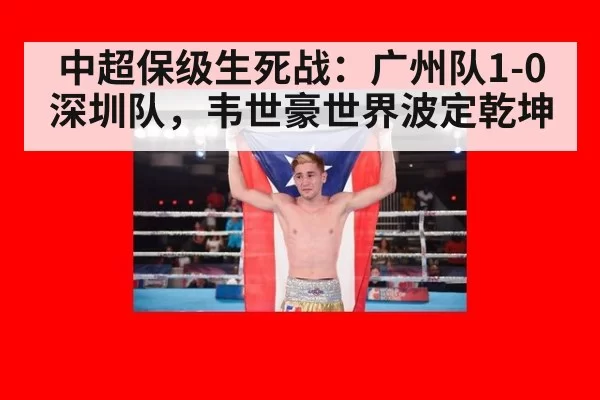 中超保级生死战：广州队1-0深圳队，韦世豪世界波定乾坤